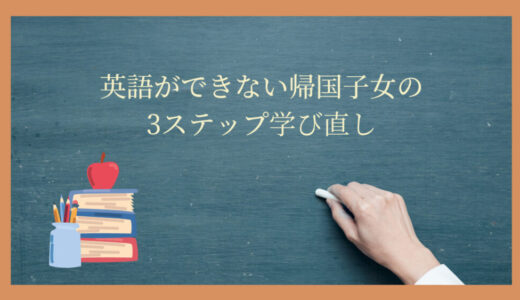 【英語ができない帰国子女】日本で学び直すための3ステップ